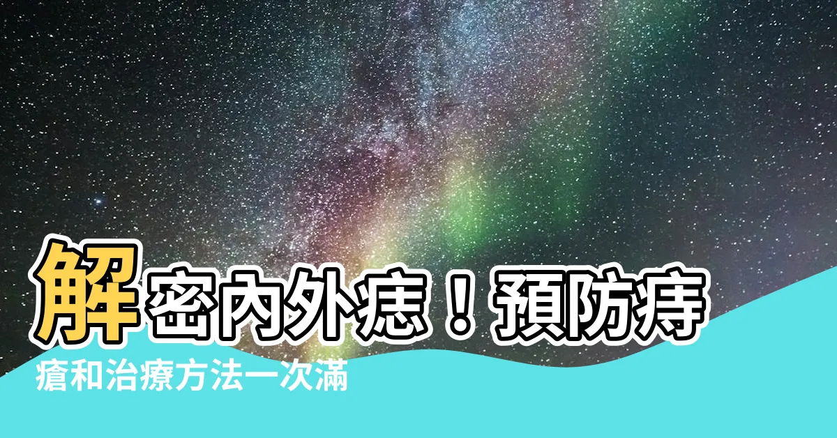 【內外痣】解密內外痣！預防痔瘡和治療方法一次滿載六大訣竅