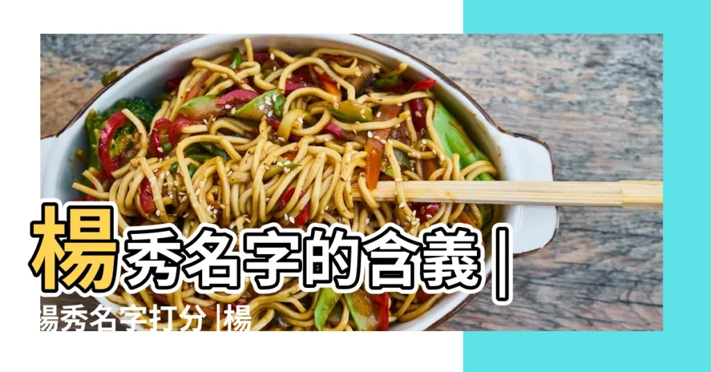 楊秀名字的含義 |楊秀名字打分 |楊秀名字寓意 |【楊秀名字打分】