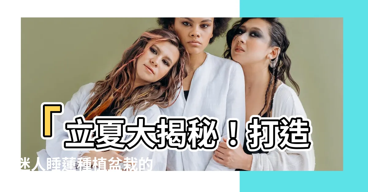 【睡蓮種植盆栽】「立夏大揭秘！打造迷人睡蓮種植盆栽的專業秘訣」
