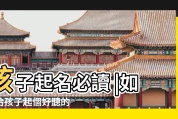 【孩子起名必讀】孩子起名必讀 |如何給孩子起個好聽的名字 |95後給孩子起名 |