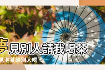 【夢見有人請你喝茶】夢見別人請我喝茶 |夢見泡茶給別人喝 |夢見別人請我喝茶 |