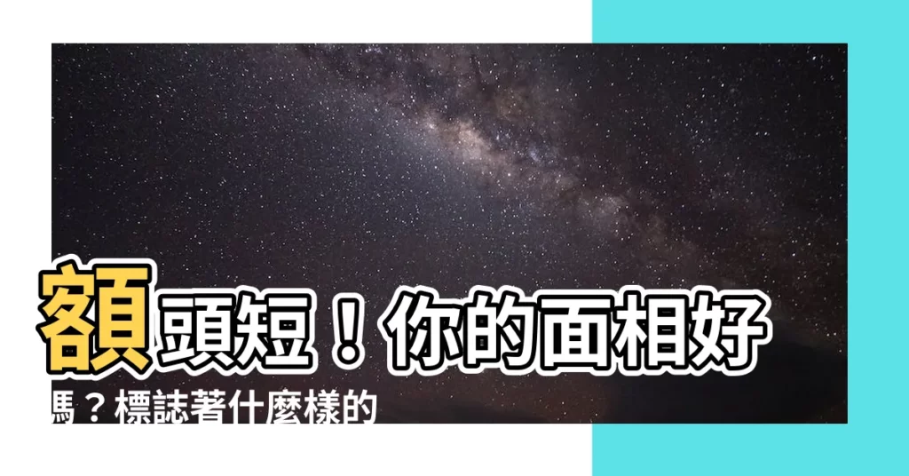 【額頭短 面相】額頭短！你的面相好嗎？標誌著什麼樣的命運，點進來看看吧！