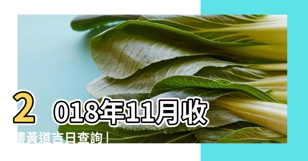 2018年11月收樓黃道吉日查詢 |2018年11月1日黃曆查詢 |2018年11月11日黃曆查詢 |【2018 年新曆十一月黃道吉日】