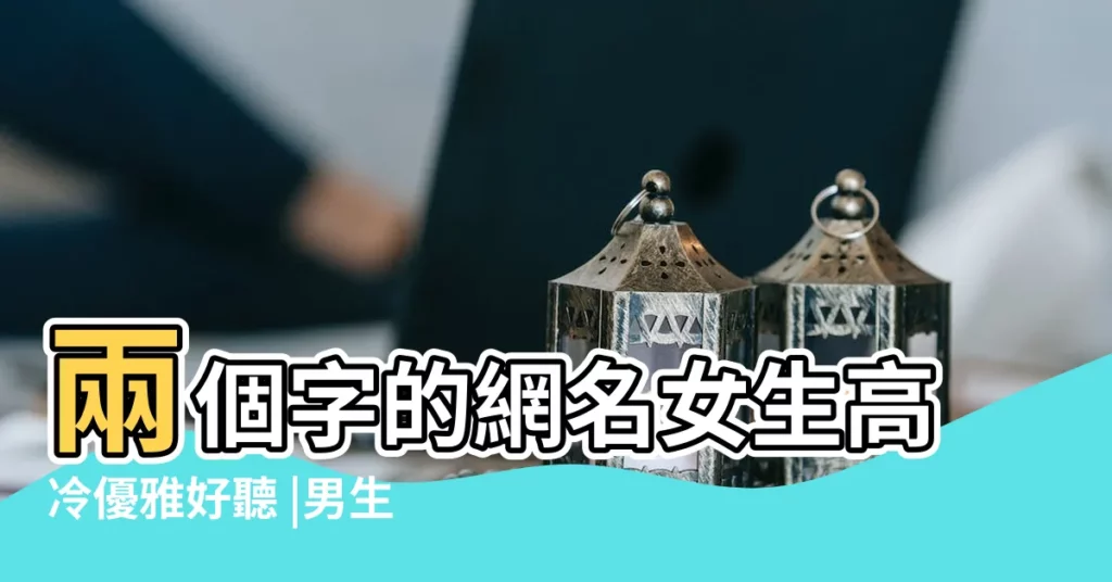 兩個字的網名女生高冷優雅好聽 |男生網名霸氣超拽高冷吸引人 |兩個字的遊戲名字高冷 |【遊戲名字大全排行榜兩個字高冷】