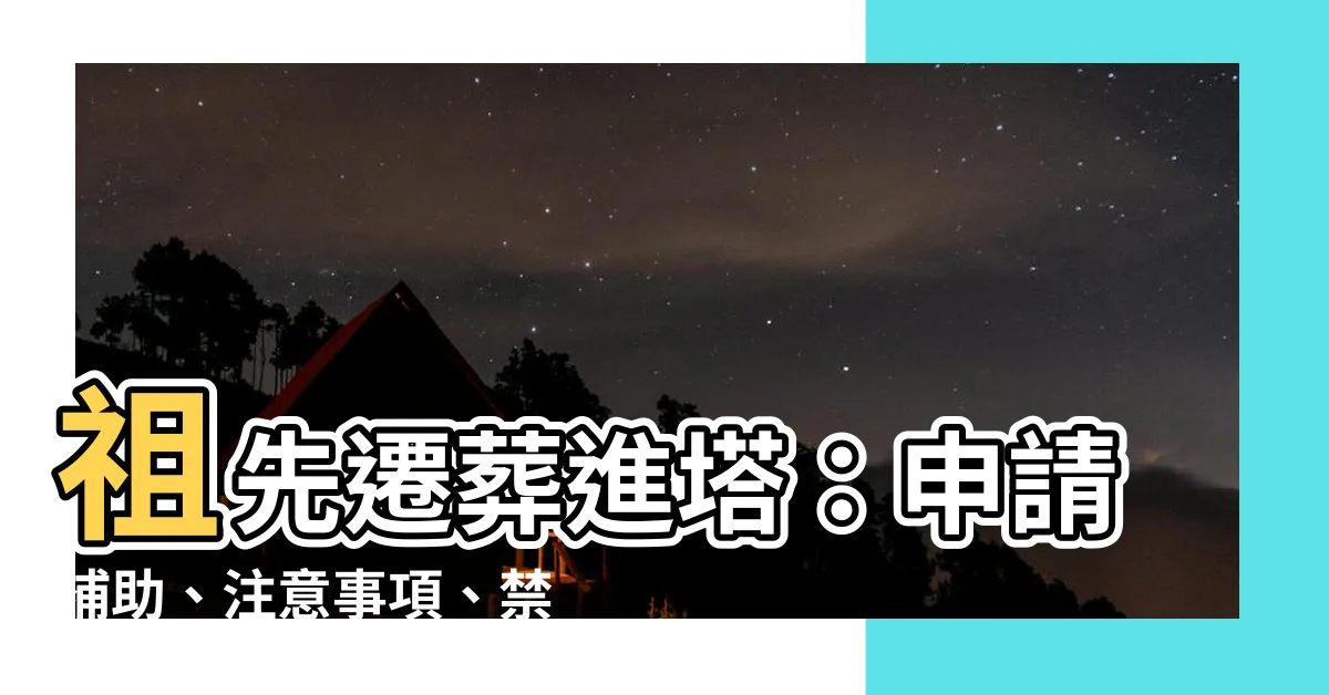 【遷葬進塔】祖先遷葬進塔：申請補助、注意事項、禁忌，一次搞懂遷葬流程！