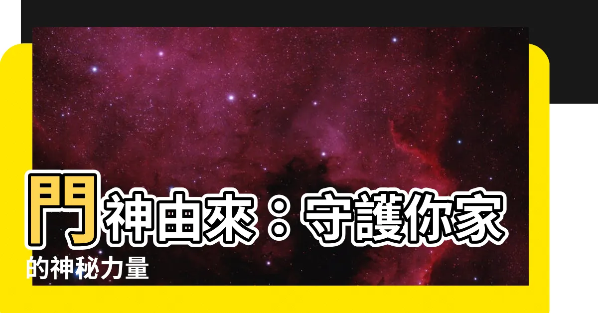 【門神由來】門神由來：守護你家的神秘力量