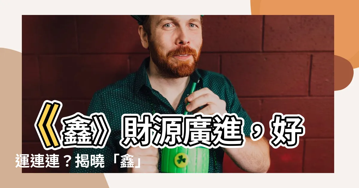 【鑫的意思】《鑫》財源廣進，好運連連？揭曉「鑫」的真正含義