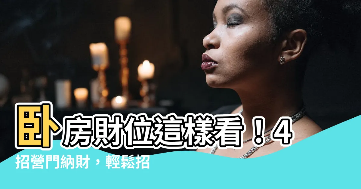 【卧室財位】卧房財位這樣看！4招營門納財，輕鬆招來好運與財富