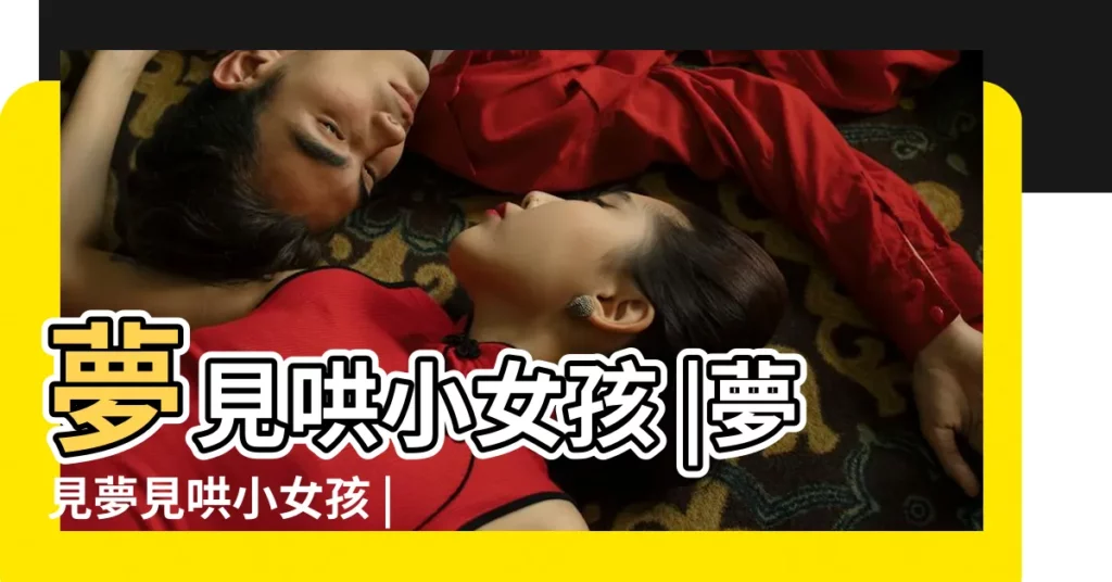 夢見哄小女孩 |夢見夢見哄小女孩 |夢見哄小女孩 |【女人夢到哄小女孩】
