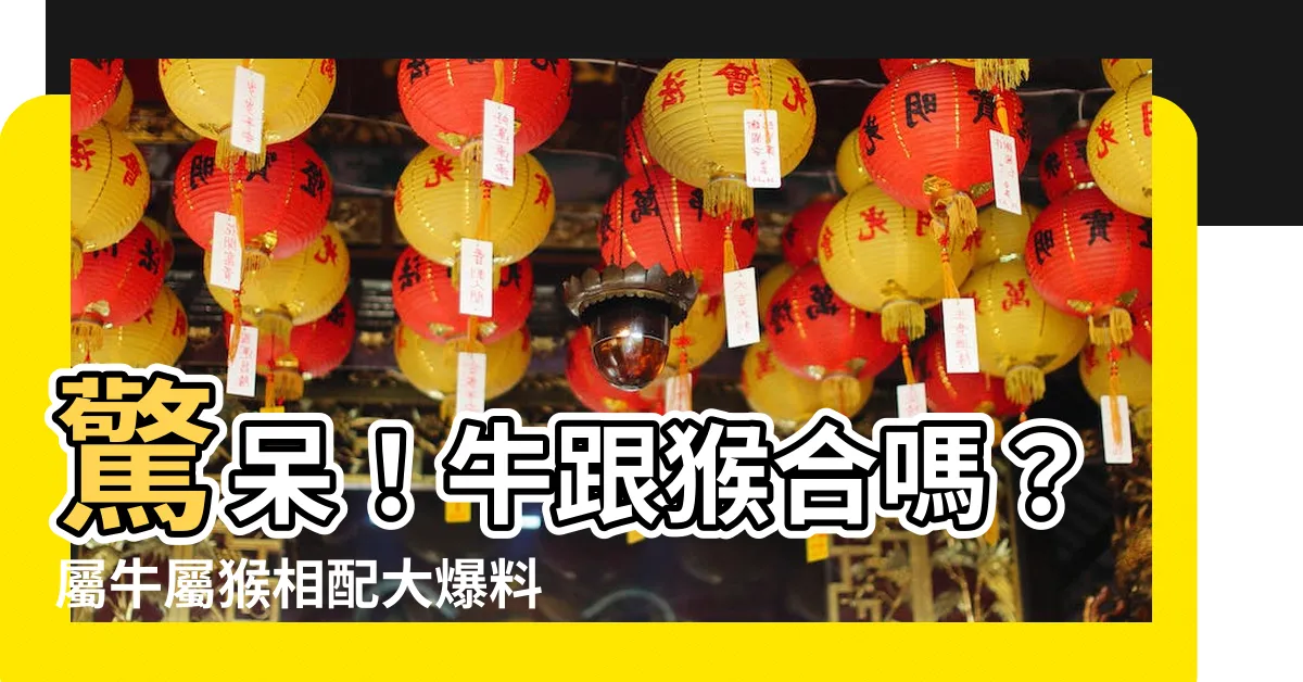 【牛跟猴合嗎】驚呆！牛跟猴合嗎？屬牛屬猴相配大爆料！