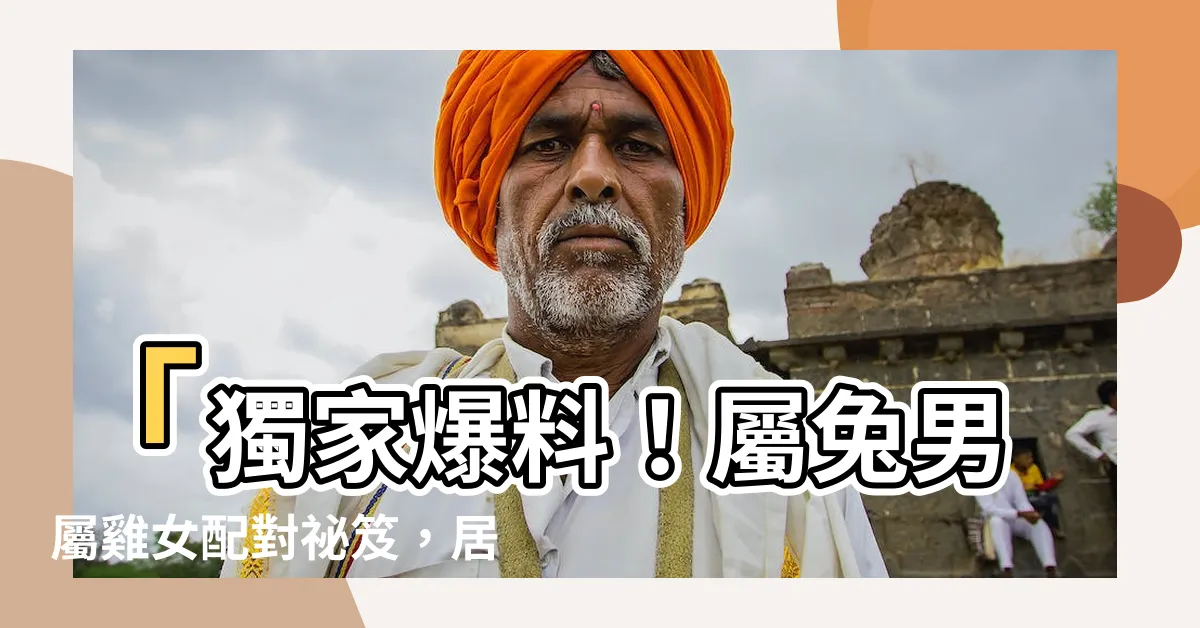 【屬兔男屬雞女】「獨家爆料！屬兔男屬雞女配對秘笈，居然比愛情魔法還猛！」