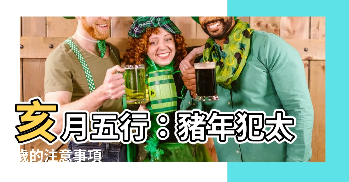 【亥 五行】亥月五行：豬年犯太歲的注意事項