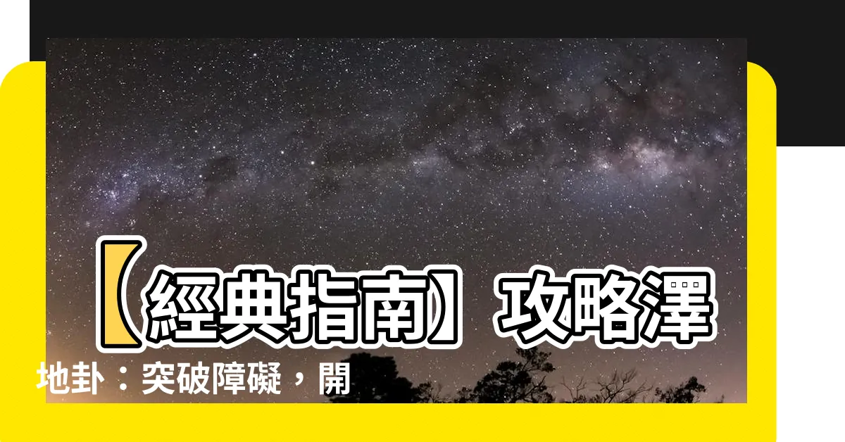 【澤地卦】【經典指南】攻略澤地卦：突破障礙，開創新機遇！