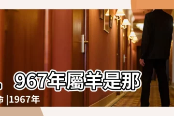 【2019年1967年出生羊咋樣】1967年屬羊是那個命 |1967年屬羊的幾月出生最好 |1967年出生的屬羊人2019年運勢好嗎 |