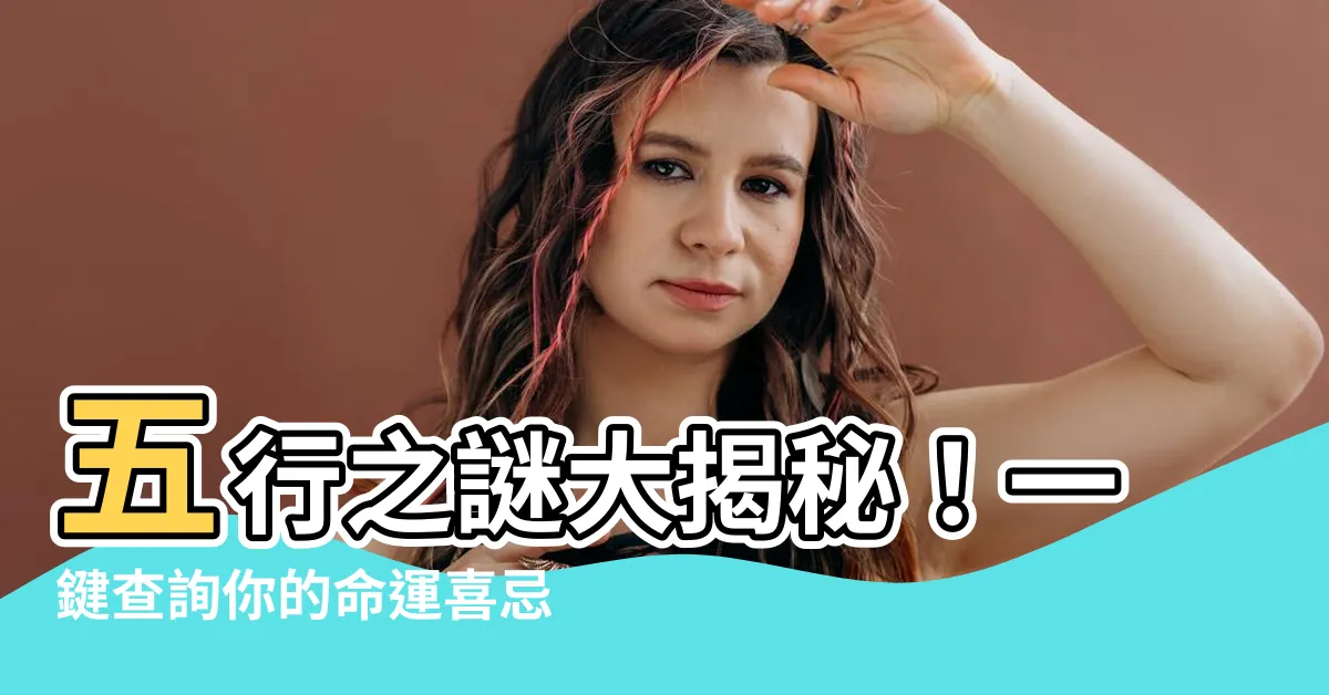 【五行 喜忌查詢】五行之謎大揭秘！一鍵查詢你的命運喜忌