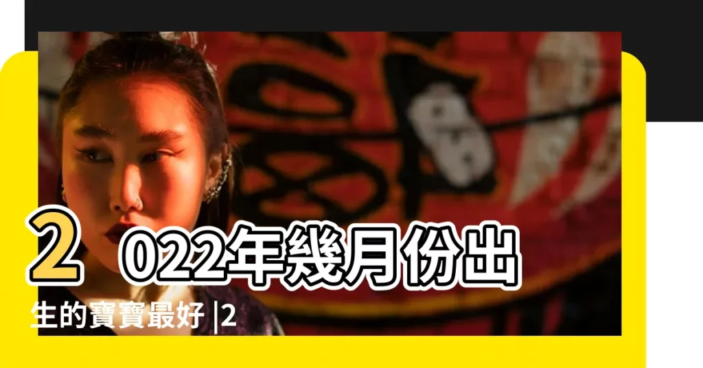 2022年幾月份出生的寶寶最好 |2022虎百年難遇 |這年出生的寶寶命多好 |【今年哪月份出生的寶寶好】