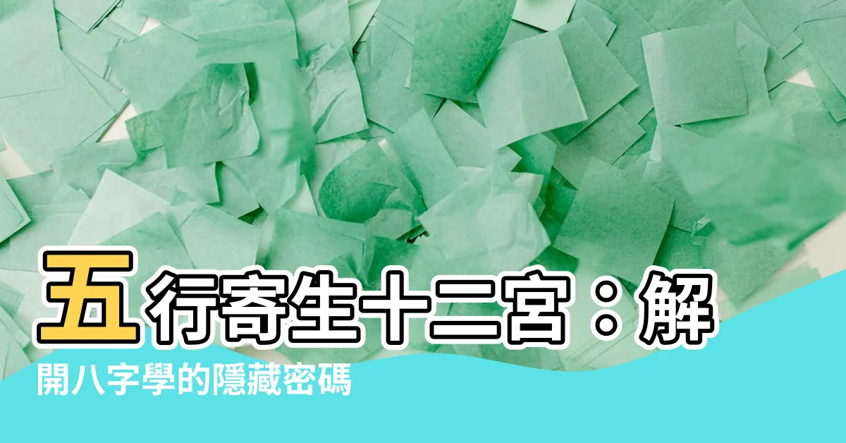 【寄生十二宮】五行寄生十二宮：解開八字學的隱藏密碼