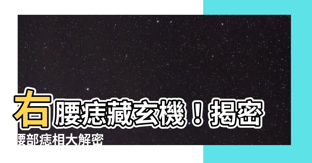 【右腰痣】右腰痣藏玄機！揭密腰部痣相大解密