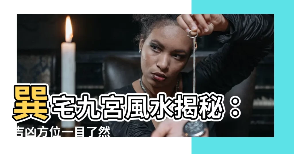 【巽宅九宮】巽宅九宮風水揭秘：吉凶方位一目瞭然