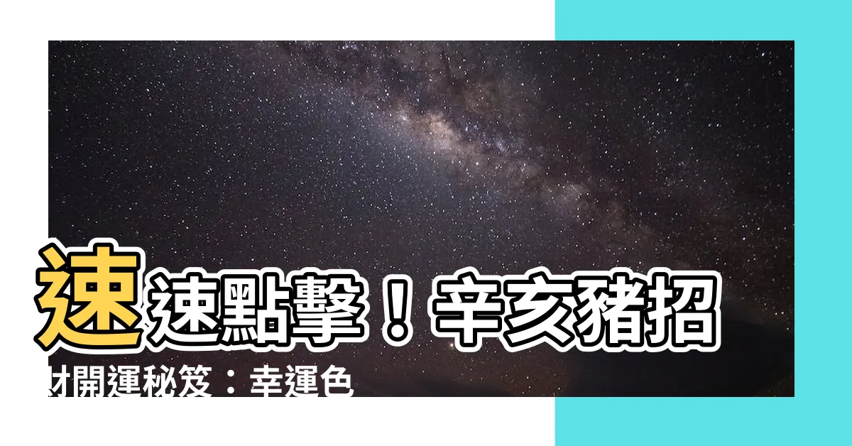 【辛亥豬幸運色】速速點擊！辛亥豬招財開運秘笈：幸運色、財位、禁忌全揭密