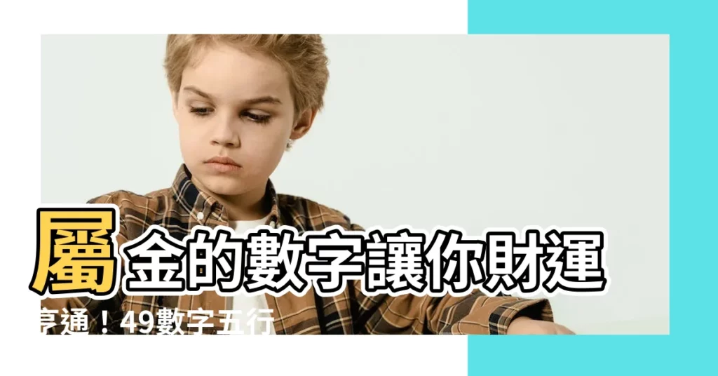 【屬金的號碼】屬金的數字讓你財運亨通！49數字五行解碼，幫你發財！