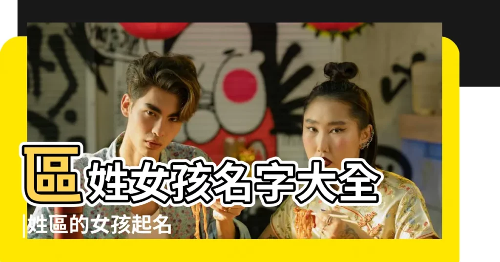 區姓女孩名字大全 |姓區的女孩起名 |區姓女孩名字大全 |【姓區的女生名字大全】