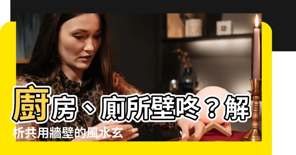 【廚房廁所共用牆】廚房、廁所壁咚？解析共用牆壁的風水玄機！