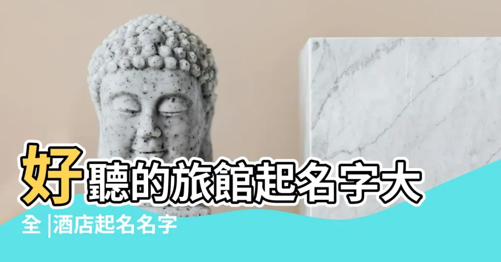 好聽的旅館起名字大全 |酒店起名名字大全 |飯店起名字大全免費 |【幫飯店起名字】