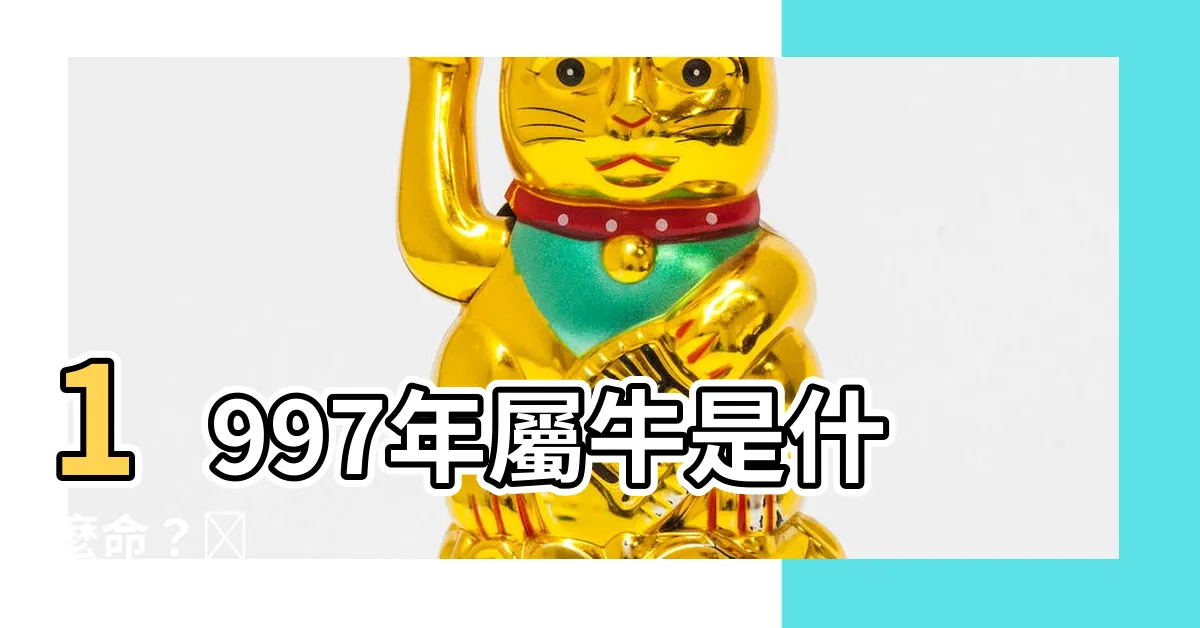 【1997年屬牛】1997年屬牛是什麼命？🐮