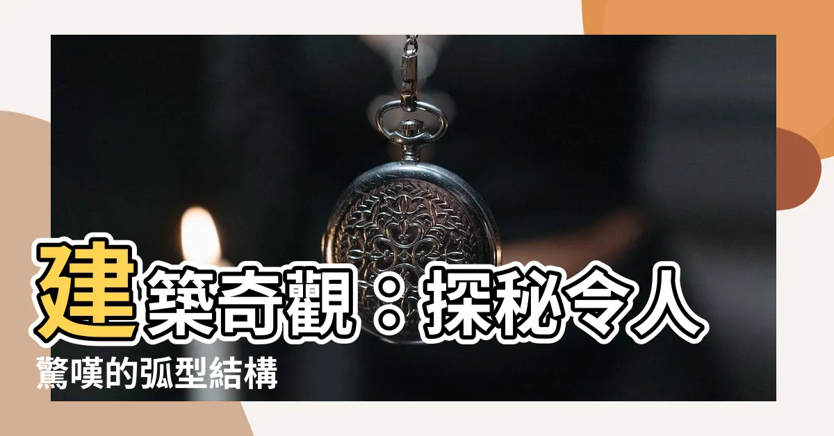 【弧型】建築奇觀：探秘令人驚嘆的弧型結構