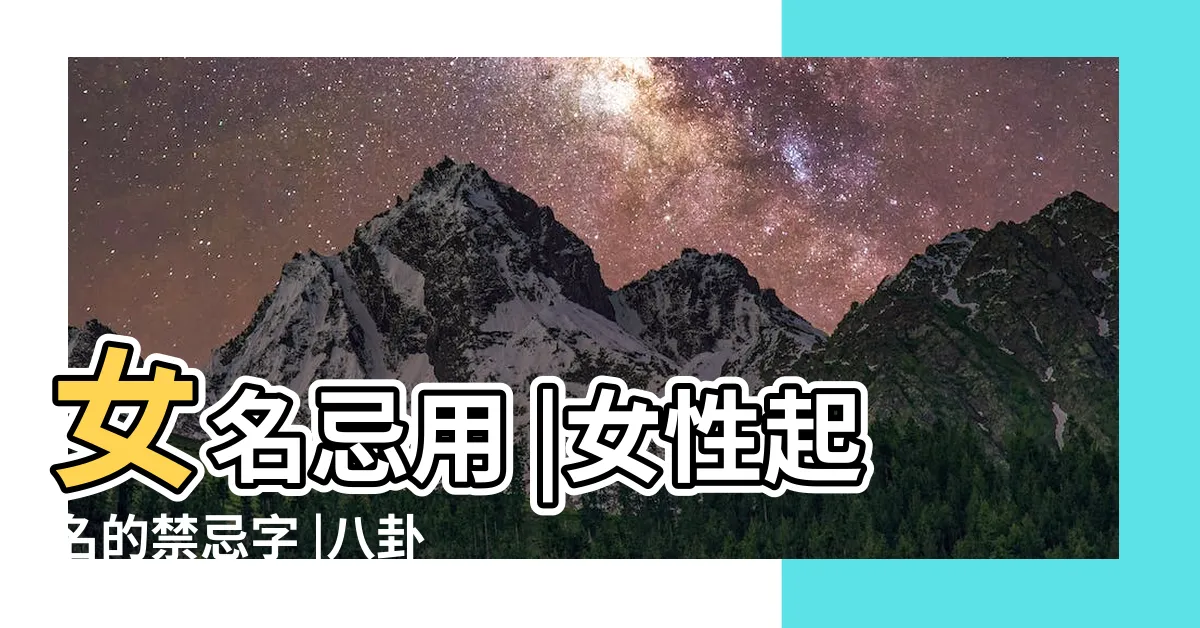 【女忌用字】女名忌用 |女性起名的禁忌字 |八卦命理 |