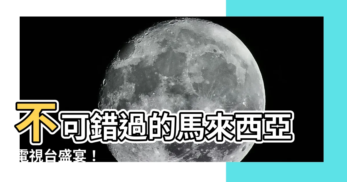 【馬來西亞電視台】不可錯過的馬來西亞電視台盛宴！