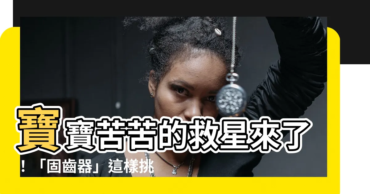 【故尺氣】寶寶苦苦的救星來了！「固齒器」這樣挑才實際！