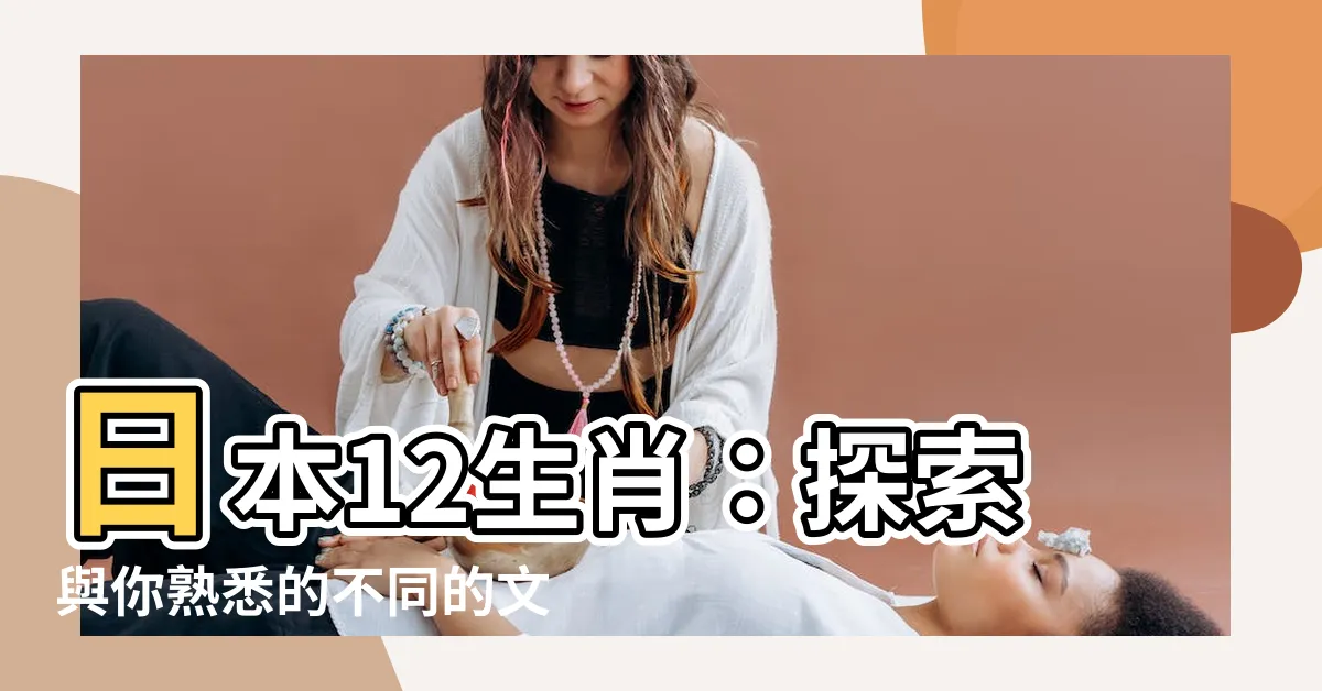 【日本12生肖】日本12生肖：探索與你熟悉的不同的文化符號