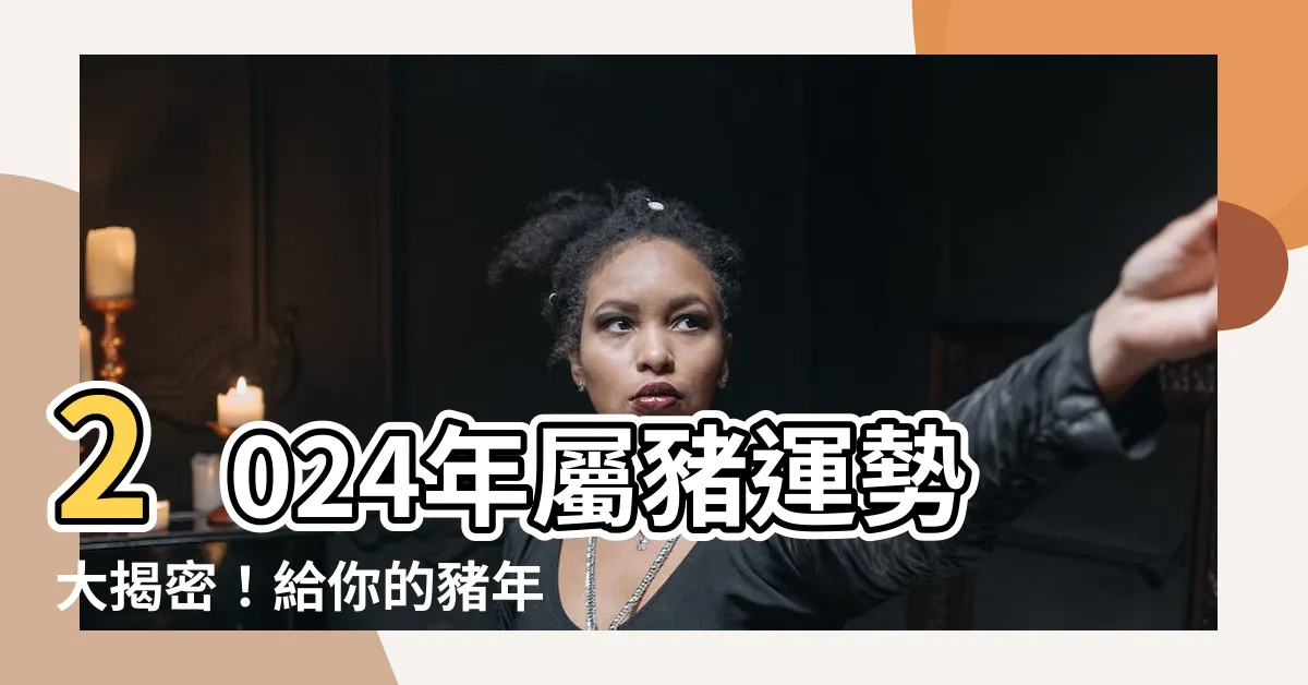 【2024年屬豬運勢】2024年屬豬運勢大揭密！給你的豬年開運秘笈