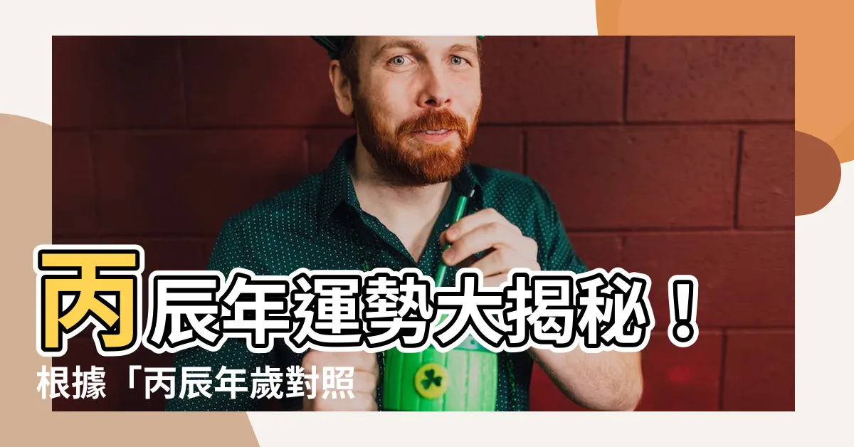 【丙辰年】丙辰年運勢大揭秘！根據「丙辰年歲對照表」掌握吉凶時機！