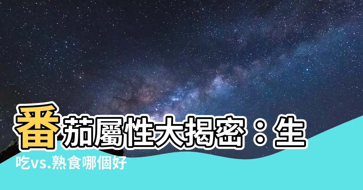 【番茄屬性】番茄屬性大揭密:生吃vs.熟食哪個好?吃錯小心傷身!