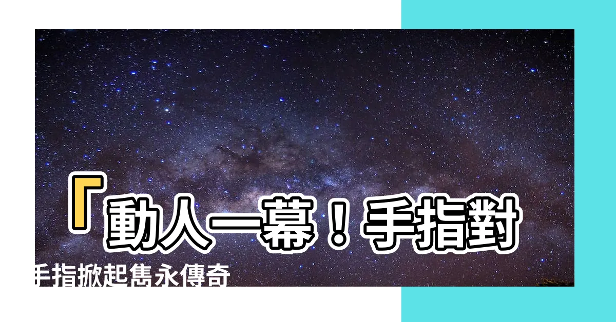 【手指對手指 名畫】「動人一幕！手指對手指掀起雋永傳奇 名畫」