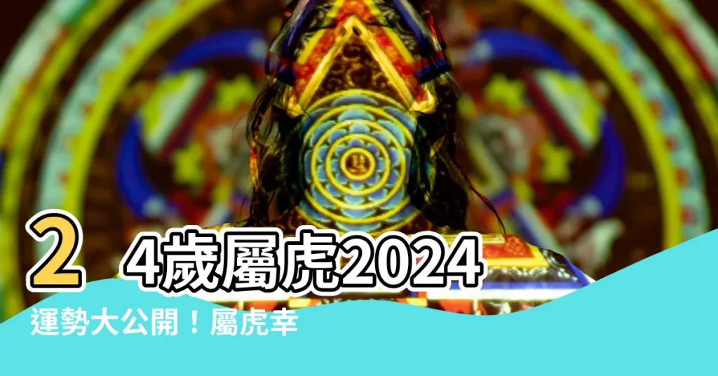 【24歲屬虎】24歲屬虎2024運勢大公開！屬虎幸運色、生肖運勢一次看！
