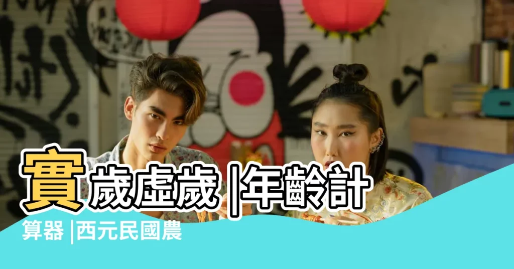 實歲虛歲 |年齡計算器 |西元民國農曆 |【88年10月28是農曆多少歲】