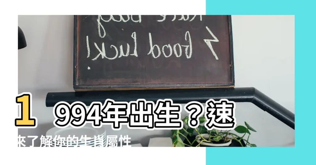 【1994生效】1994年出生?速來瞭解你的生肖屬性和姻緣指南!