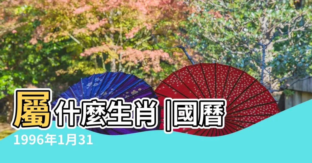 屬什麼生肖 |國曆1996年1月31日是農曆幾月幾日 |1996年1月31日出生的人命好嗎 |【1996年1月31日出生農曆】
