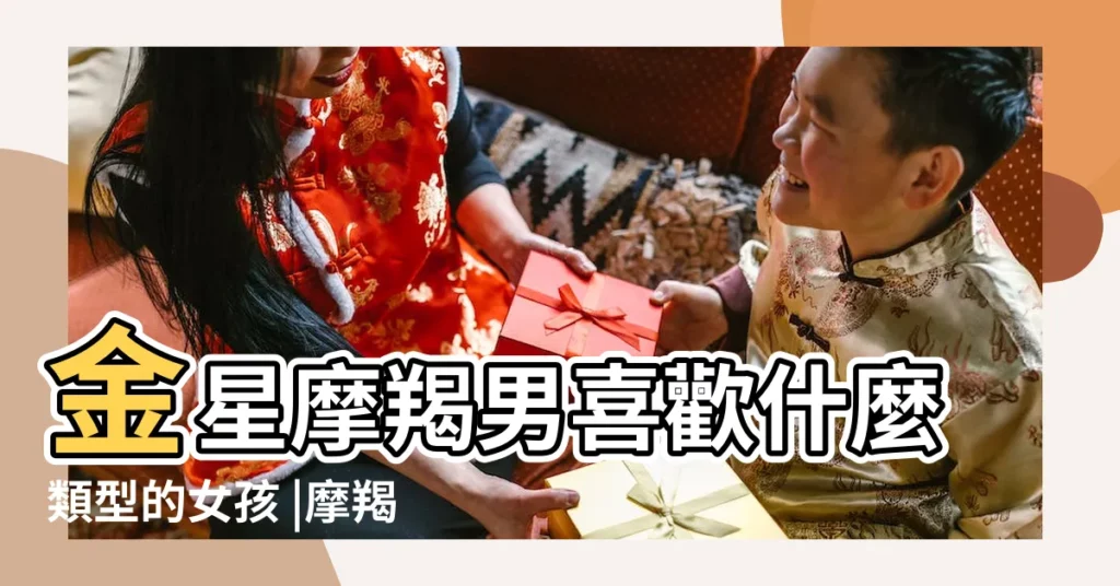 金星摩羯男喜歡什麼類型的女孩 |摩羯男人喜歡的女人類型探討 |金星摩羯男喜歡的型別 |【金星摩羯男喜歡的女人】
