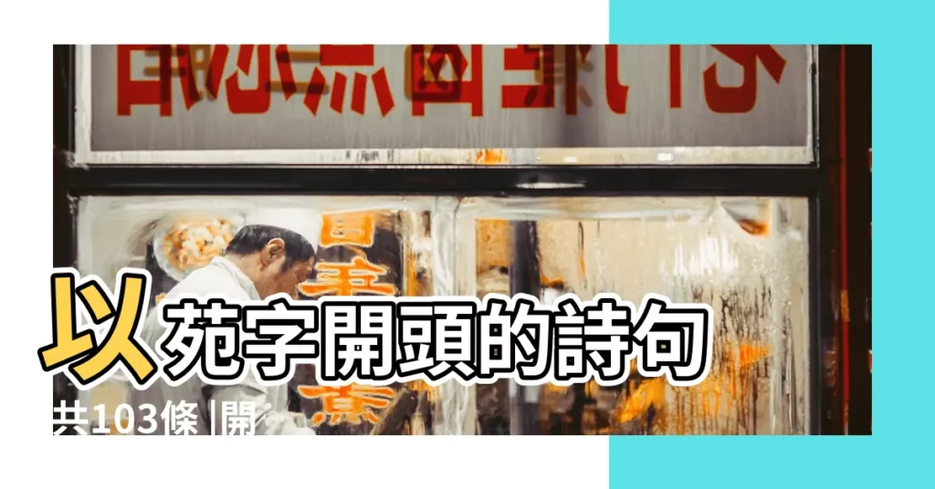 以苑字開頭的詩句 |共103條 |開頭字是苑字的古詩詞詩句 |【含有苑字開頭的詩句】