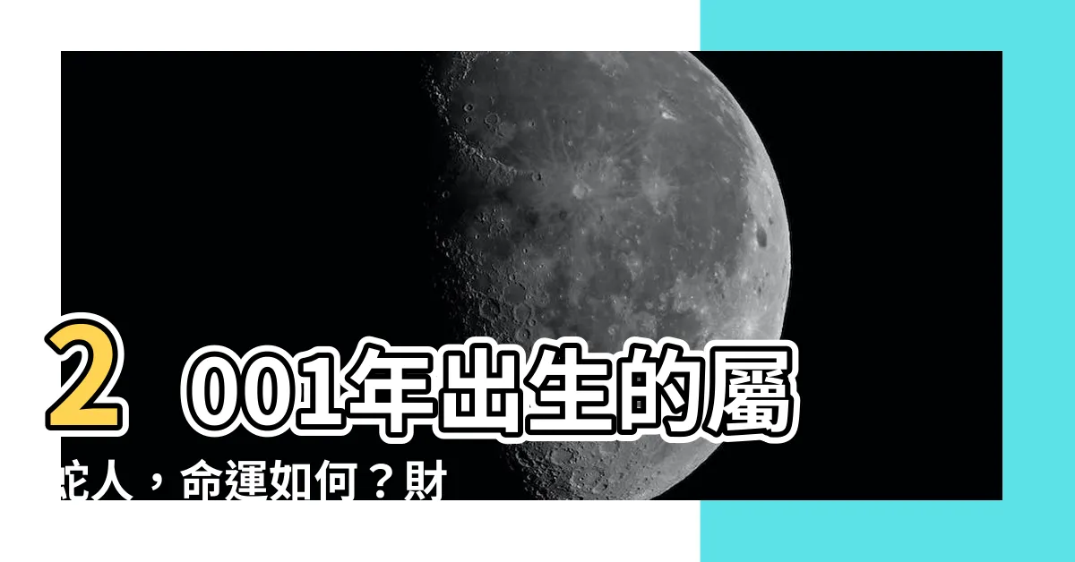 【2001年出生】2001年出生的屬蛇人，命運如何？財運、愛情、事業解説