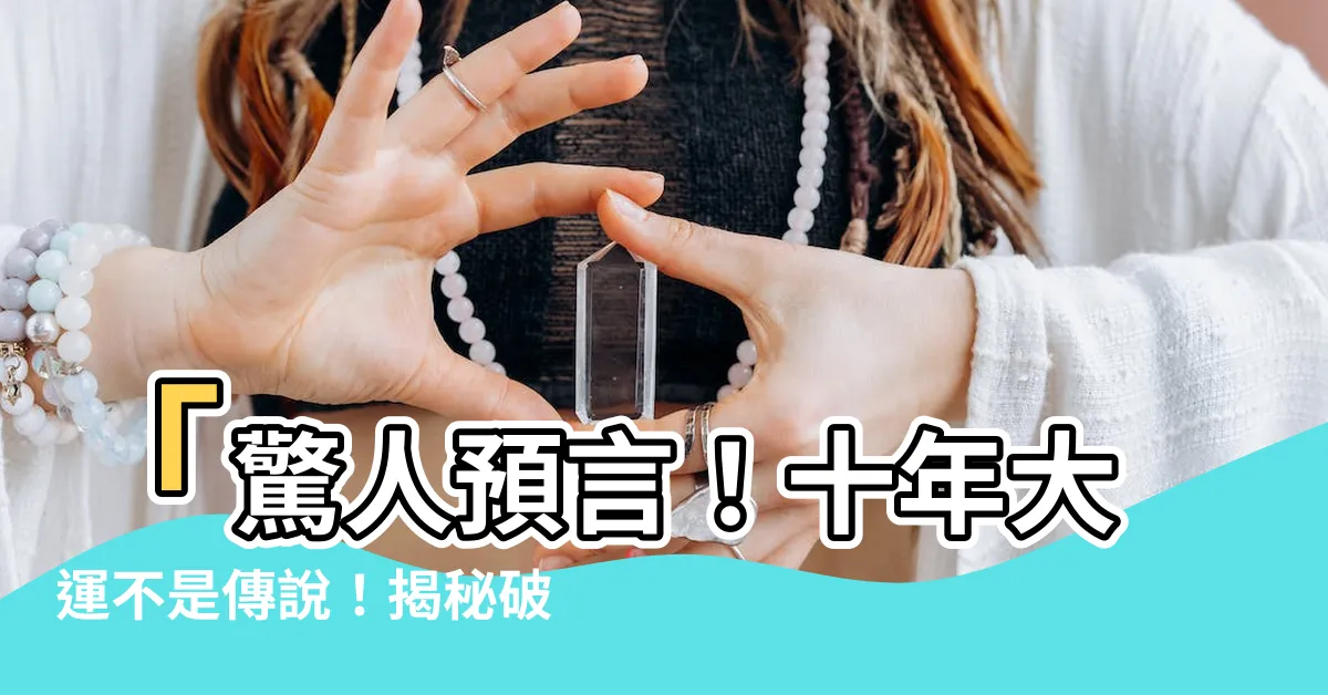 【十年大運】「驚人預言！十年大運不是傳説！揭秘破解人生轉折關鍵！」