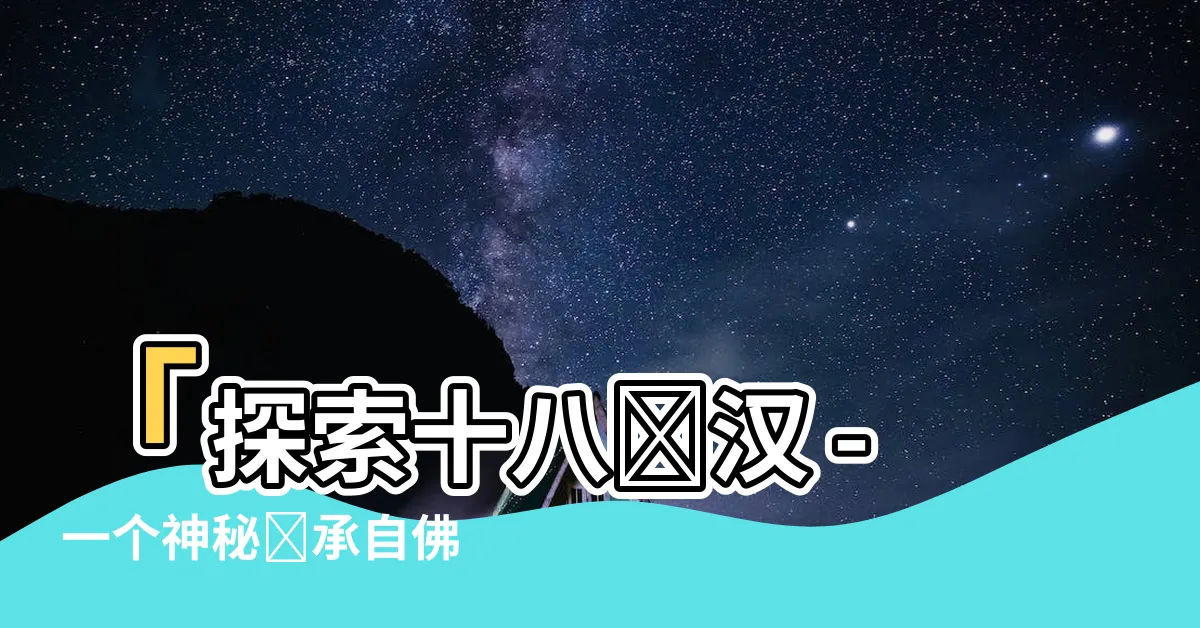 【十八羅漢】「探索十八羅漢 - 一個神秘繼承自佛教的羣體」