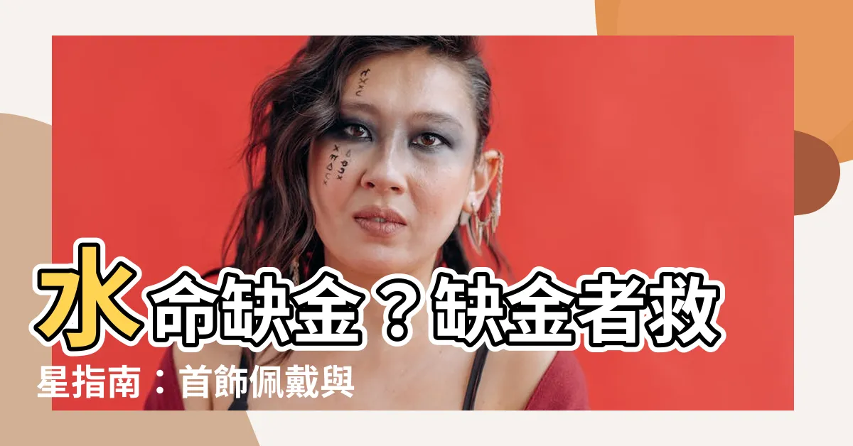 【水命缺金】水命缺金？缺金者救星指南：首飾佩戴與禁忌大揭秘