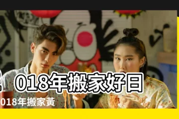 【2018年正月搬家吉日】2018年搬家好日子2018年搬家黃道吉日一覽表 |2018年正月搬家吉日有哪些正月搬家有什麼説法 |2018年正月搬家吉日有哪些正月搬家有什麼説法 |