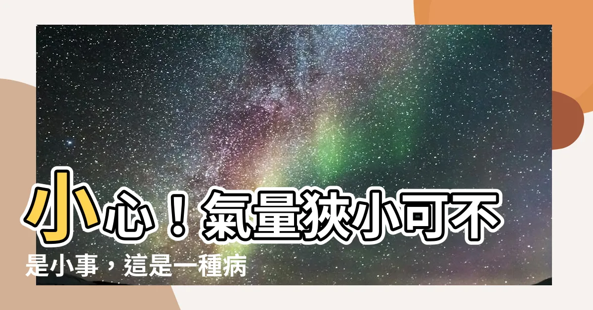 【氣量狹小】小心！氣量狹小可不是小事，這是一種病兆！